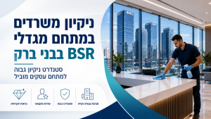 ניקיון משרדים במתחם BBC ומגדלי BSR בבני ברק: תפעול בקנה מידה של קומפלקס