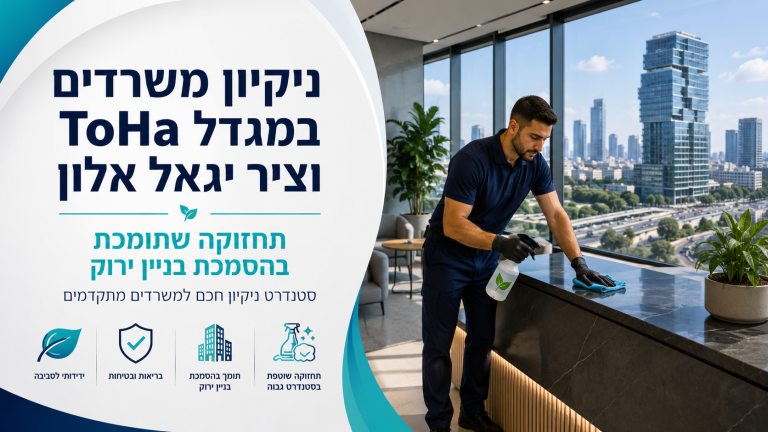 ניקיון משרדים במגדל ToHa וציר יגאל אלון: תחזוקה שתומכת בהסמכת בניין ירוק